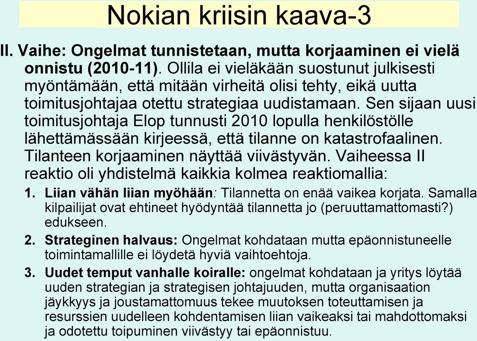 Sen sijaan uusi toimitusjohtaja Elop tunnusti 2010 lopulla henkilöstölle lähettämässään kirjeessä, että tilanne on katastrofaalinen. Tilanteen korjaaminen näyttää viivästyvän.