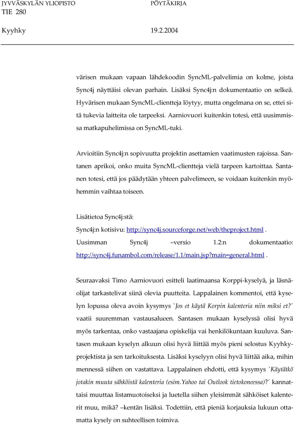 Arvioitiin Sync4j:n sopivuutta projektin asettamien vaatimusten rajoissa. Santanen aprikoi, onko muita SyncML clientteja vielä tarpeen kartoittaa.