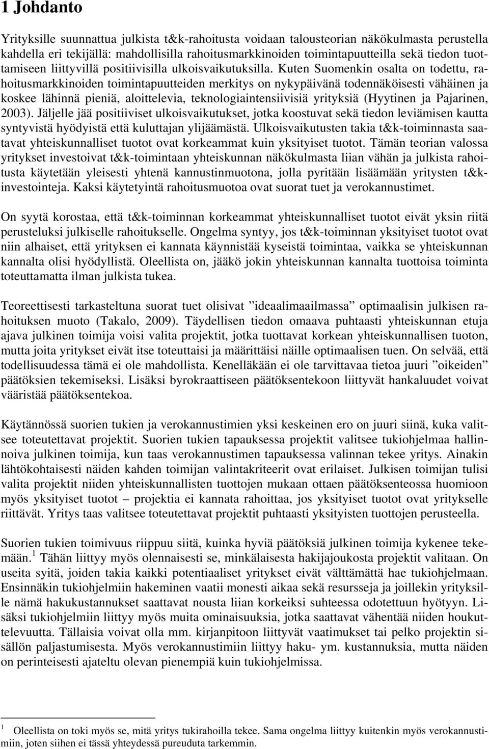 Kuten Suomenkin osalta on todettu, rahoitusmarkkinoiden toimintapuutteiden merkitys on nykypäivänä todennäköisesti vähäinen ja koskee lähinnä pieniä, aloittelevia, teknologiaintensiivisiä yrityksiä