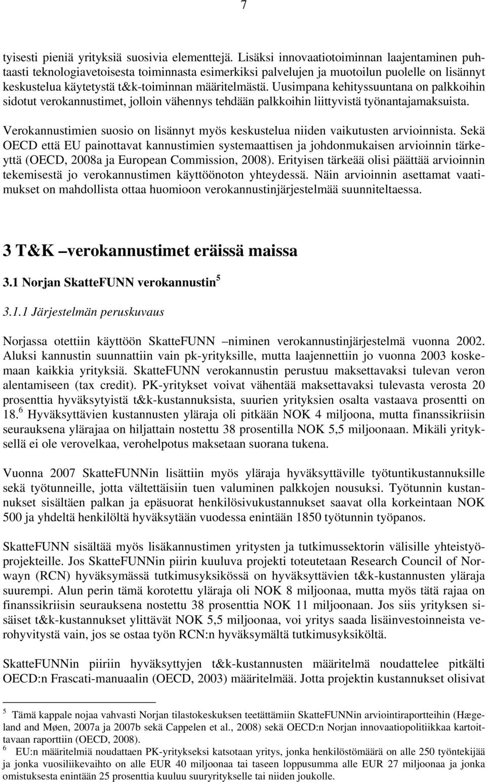 Uusimpana kehityssuuntana on palkkoihin sidotut verokannustimet, jolloin vähennys tehdään palkkoihin liittyvistä työnantajamaksuista.