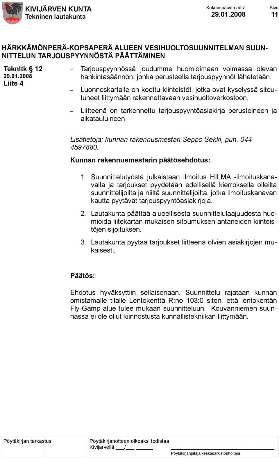 Liitteenä on tarkennettu tarjouspyyntöasiakirja perusteineen ja aikatauluineen Lisätietoja; kunnan rakennusmestari Seppo Sekki, puh. 044 4597880. 1.