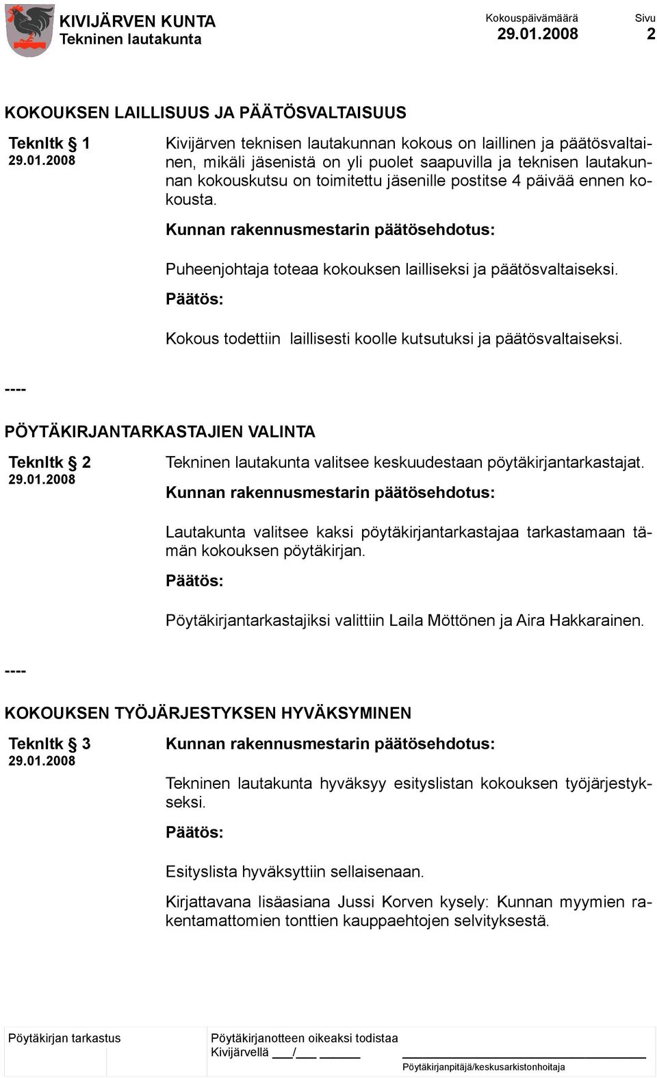 Kokous todettiin laillisesti koolle kutsutuksi ja päätösvaltaiseksi. ---- PÖYTÄKIRJANTARKASTAJIEN VALINTA Teknltk 2 valitsee keskuudestaan pöytäkirjantarkastajat.