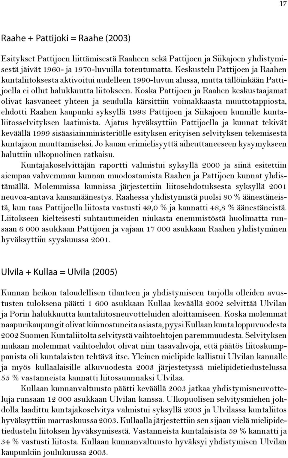 Koska Pattijoen ja Raahen keskustaajamat olivat kasvaneet yhteen ja seudulla kärsittiin voimakkaasta muuttotappiosta, ehdotti Raahen kaupunki syksyllä 1998 Pattijoen ja Siikajoen kunnille