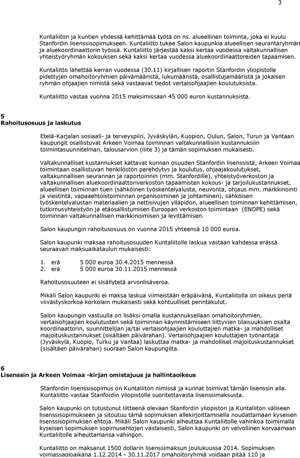 Kuntaliitto järjestää kaksi kertaa vuodessa valtakunnallisen yhteistyöryhmän kokouksen sekä kaksi kertaa vuodessa aluekoordinaattoreiden tapaamisen. Kuntaliitto lähettää kerran vuodessa (30.