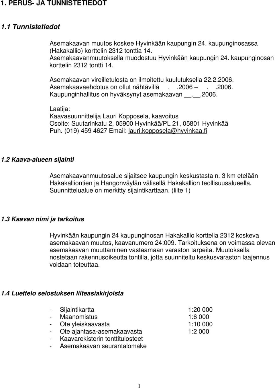 Asemakaavaehdotus on ollut nähtävillä..2006..2006. Kaupunginhallitus on hyväksynyt asemakaavan..2006. Laatija: Kaavasuunnittelija Lauri Kopposela, kaavoitus Osoite: Suutarinkatu 2, 05900 Hyvinkää/PL 21, 05801 Hyvinkää Puh.