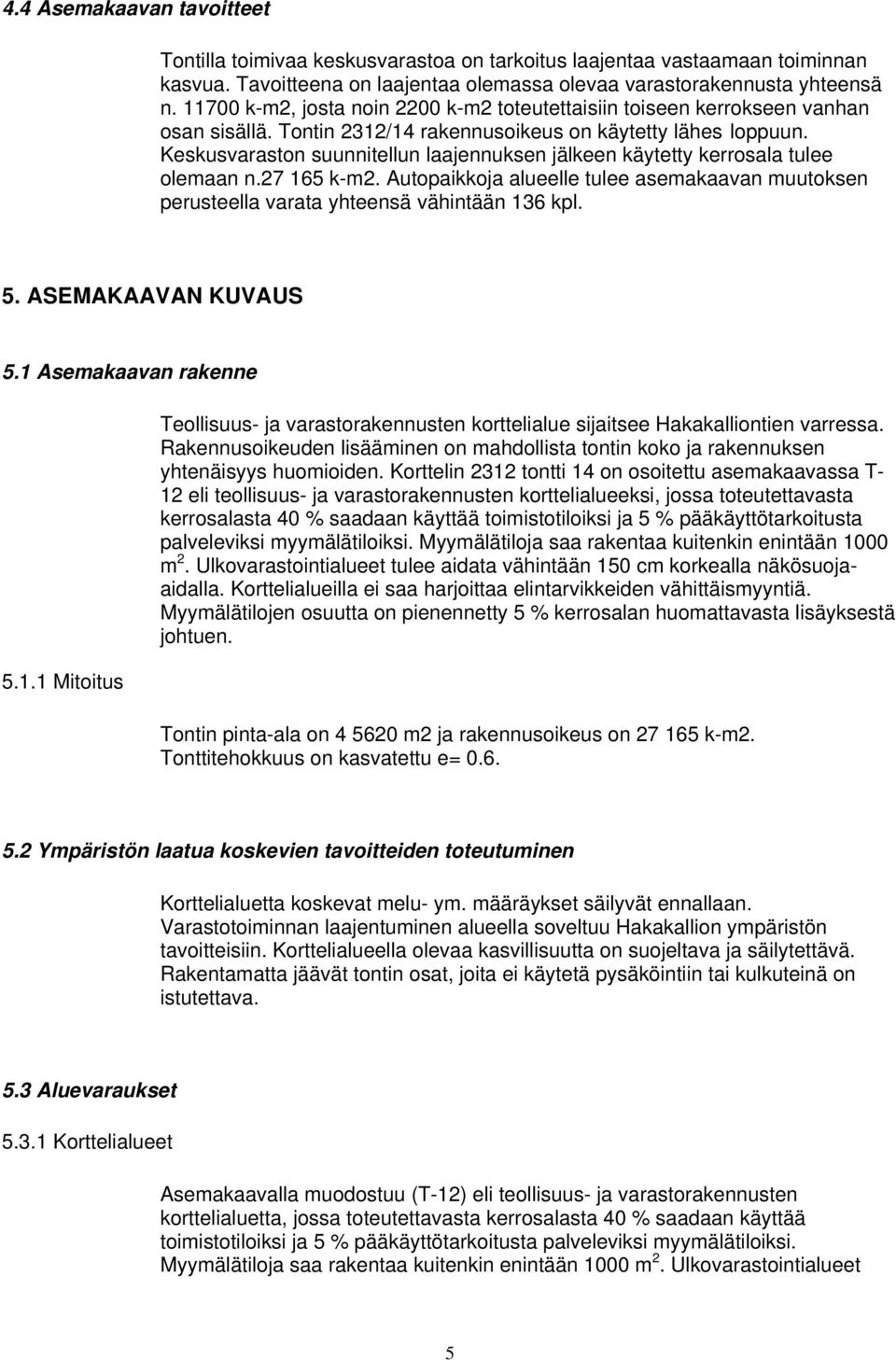 Keskusvaraston suunnitellun laajennuksen jälkeen käytetty kerrosala tulee olemaan n.27 165 k-m2. Autopaikkoja alueelle tulee asemakaavan muutoksen perusteella varata yhteensä vähintään 136 kpl. 5.