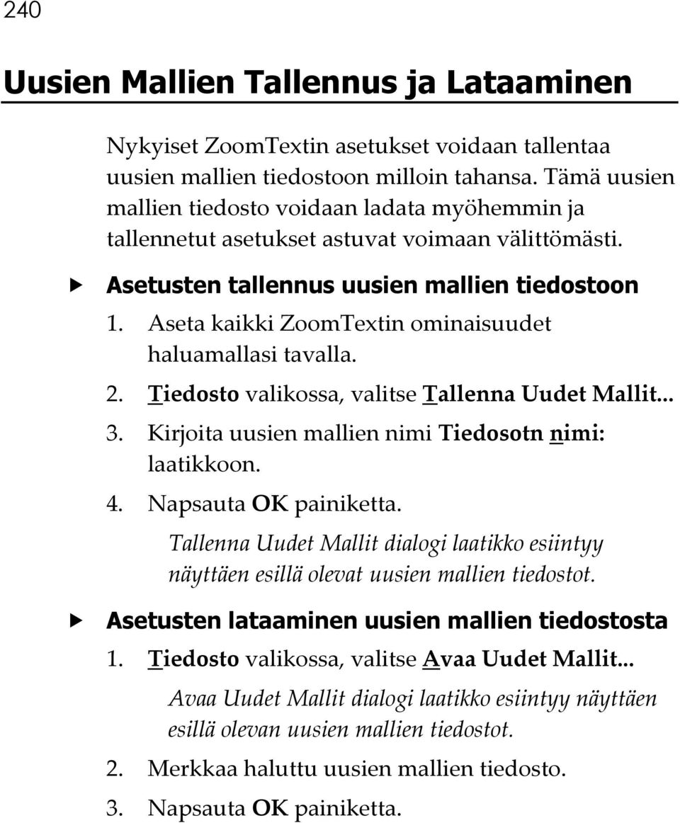 Aseta kaikki ZoomTextin ominaisuudet haluamallasi tavalla. 2. Tiedosto valikossa, valitse Tallenna Uudet Mallit... 3. Kirjoita uusien mallien nimi Tiedosotn nimi: laatikkoon. 4.