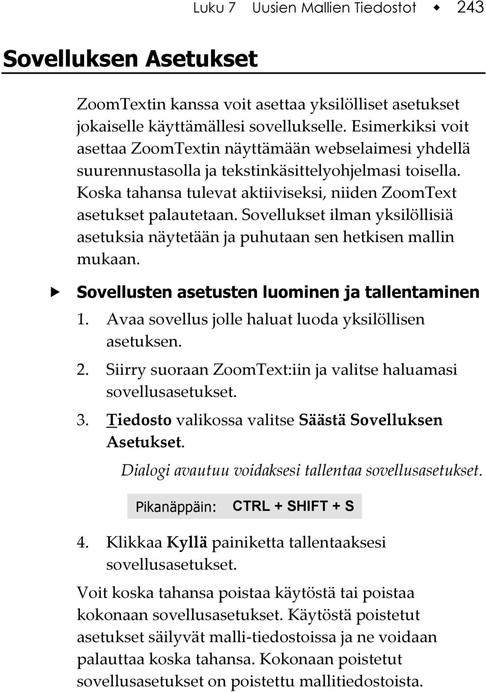 Sovellukset ilman yksilöllisiä asetuksia näytetään ja puhutaan sen hetkisen mallin mukaan. Sovellusten asetusten luominen ja tallentaminen 1. Avaa sovellus jolle haluat luoda yksilöllisen asetuksen.