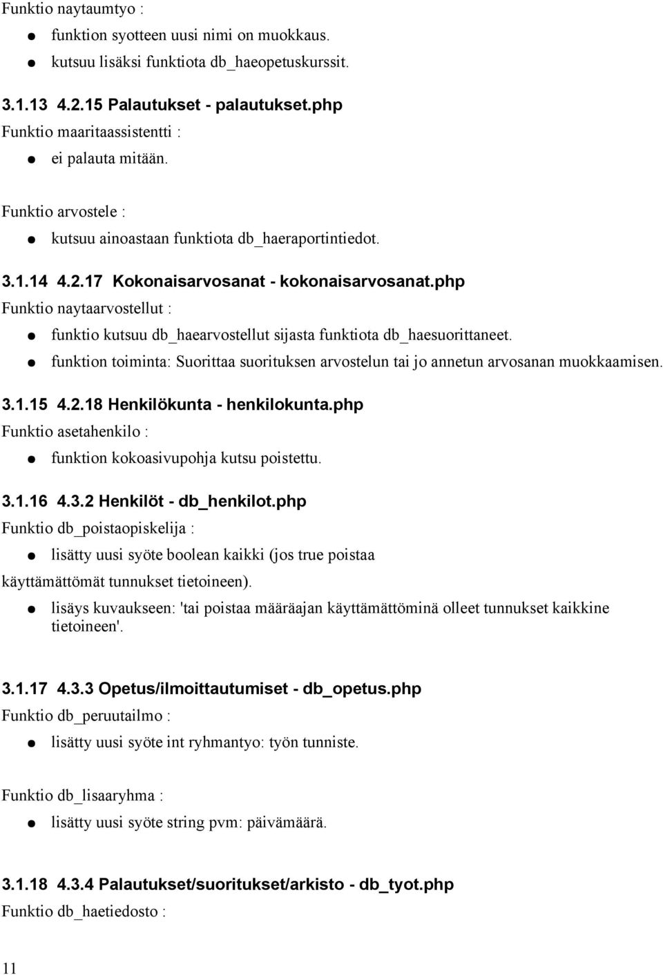 php Funktio naytaarvostellut : funktio kutsuu db_haearvostellut sijasta funktiota db_haesuorittaneet. funktion toiminta: Suorittaa suorituksen arvostelun tai jo annetun arvosanan muokkaamisen. 3.1.