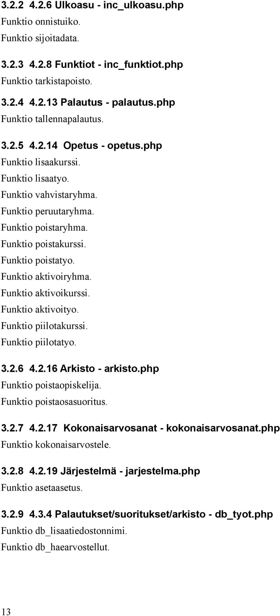 Funktio poistatyo. Funktio aktivoiryhma. Funktio aktivoikurssi. Funktio aktivoityo. Funktio piilotakurssi. Funktio piilotatyo. 3.2.6 4.2.16 Arkisto - arkisto.php Funktio poistaopiskelija.