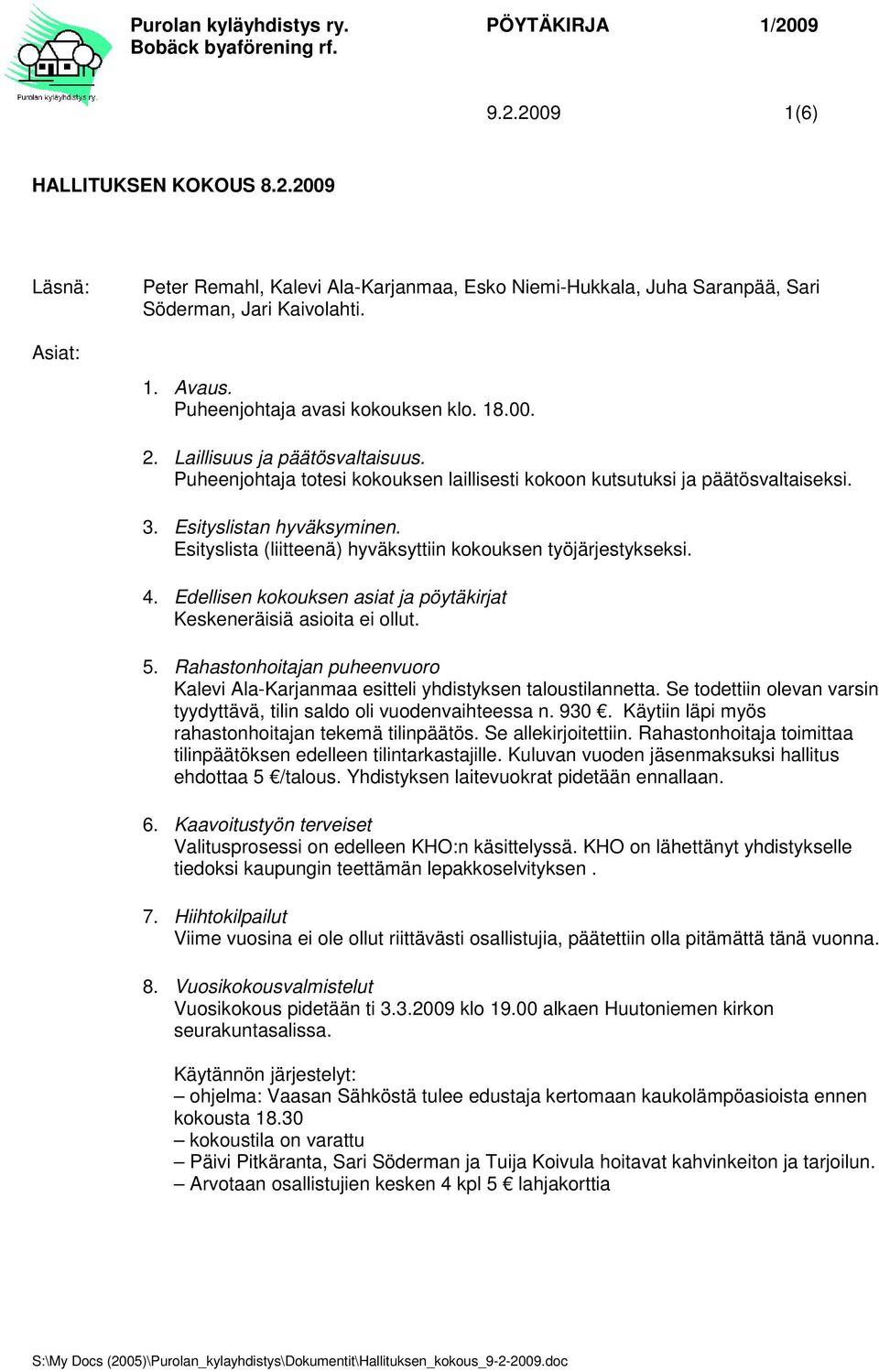 Esityslista (liitteenä) hyväksyttiin kokouksen työjärjestykseksi. 4. Edellisen kokouksen asiat ja pöytäkirjat Keskeneräisiä asioita ei ollut. 5.