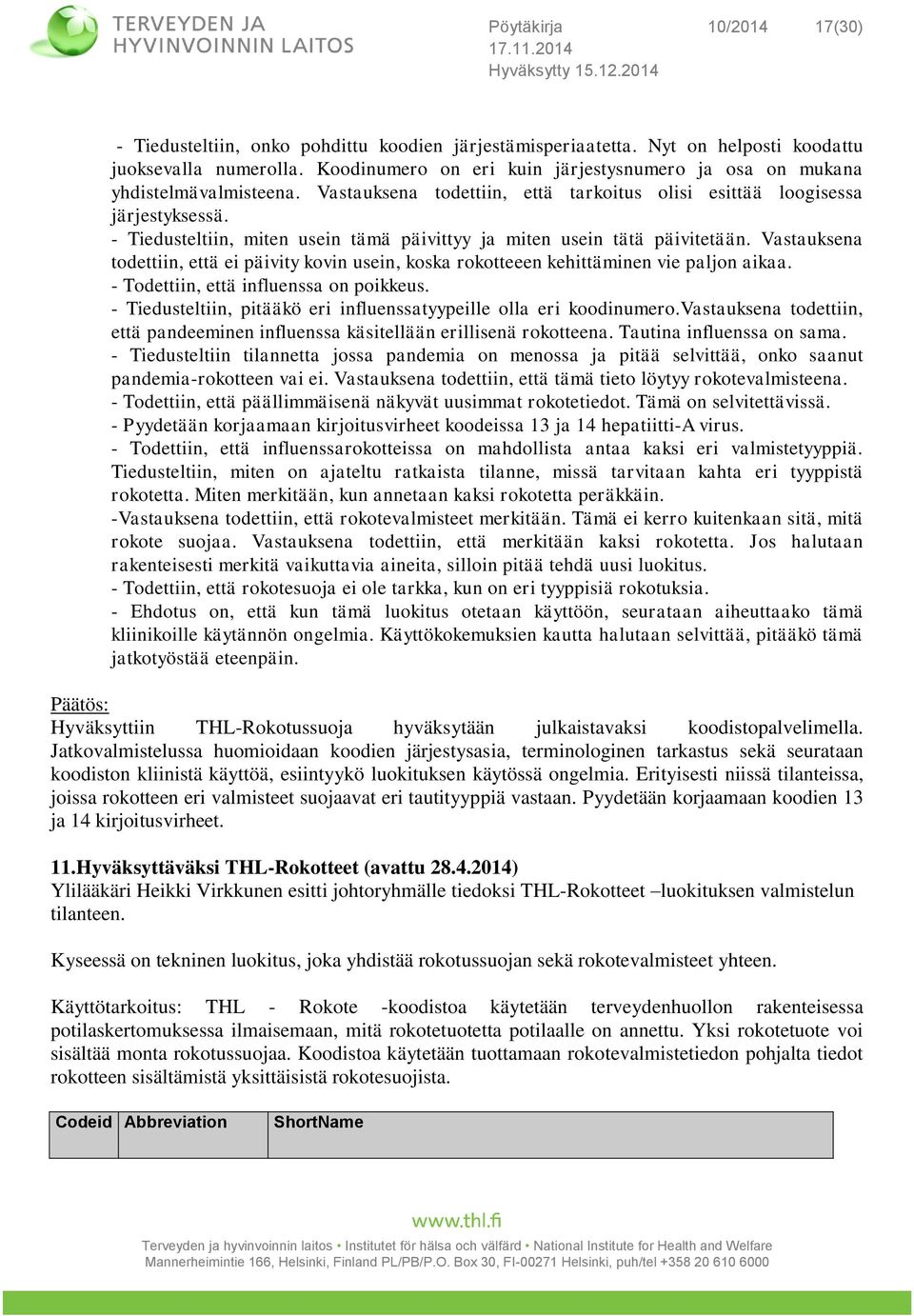 - Tiedusteltiin, miten usein tämä päivittyy ja miten usein tätä päivitetään. Vastauksena todettiin, että ei päivity kovin usein, koska rokotteeen kehittäminen vie paljon aikaa.