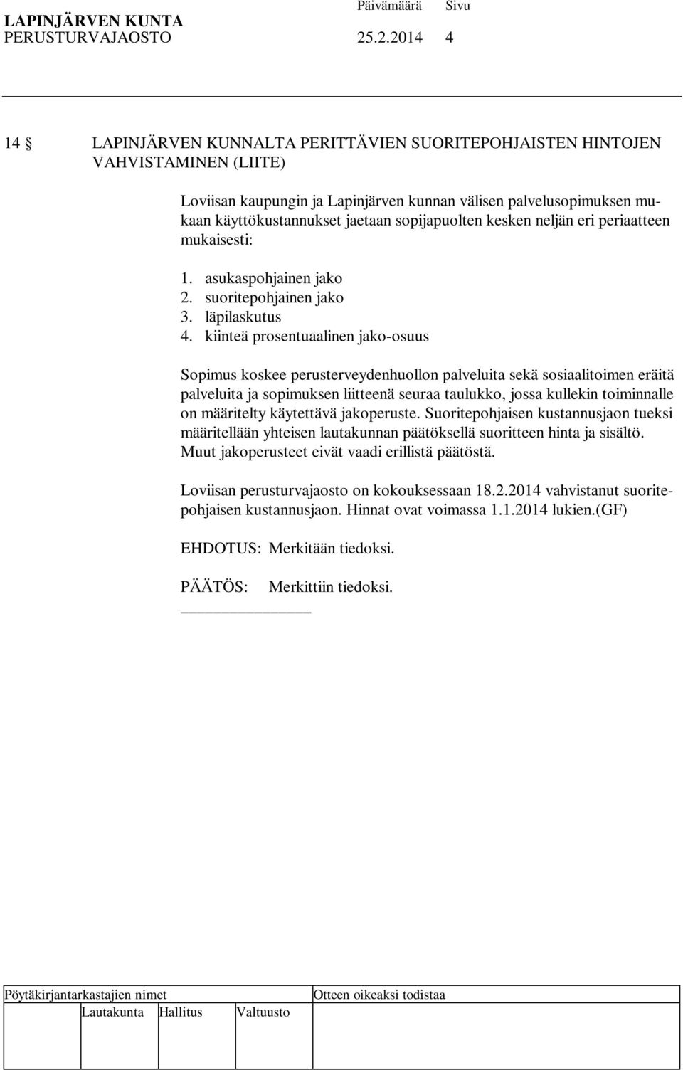 sopijapuolten kesken neljän eri periaatteen mukaisesti: 1. asukaspohjainen jako 2. suoritepohjainen jako 3. läpilaskutus 4.