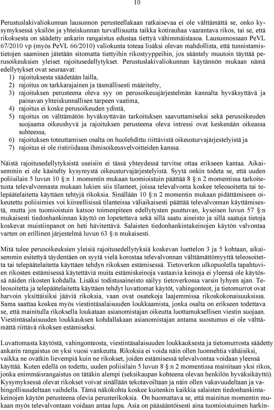 Lausunnossaan PeVL 67/2010 vp (myös PeVL 66/2010) valiokunta toteaa lisäksi olevan mahdollista, että tunnistamistietojen saaminen jätetään sitomatta tiettyihin rikostyyppeihin, jos sääntely muutoin