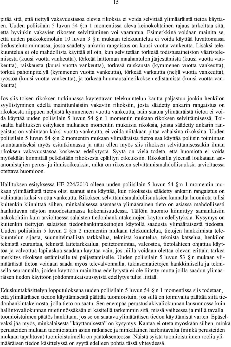 Esimerkkinä voidaan mainita se, että uuden pakkokeinolain 10 luvun 3 :n mukaan telekuuntelua ei voida käyttää luvattomassa tiedustelutoiminnassa, jossa säädetty ankarin rangaistus on kuusi vuotta