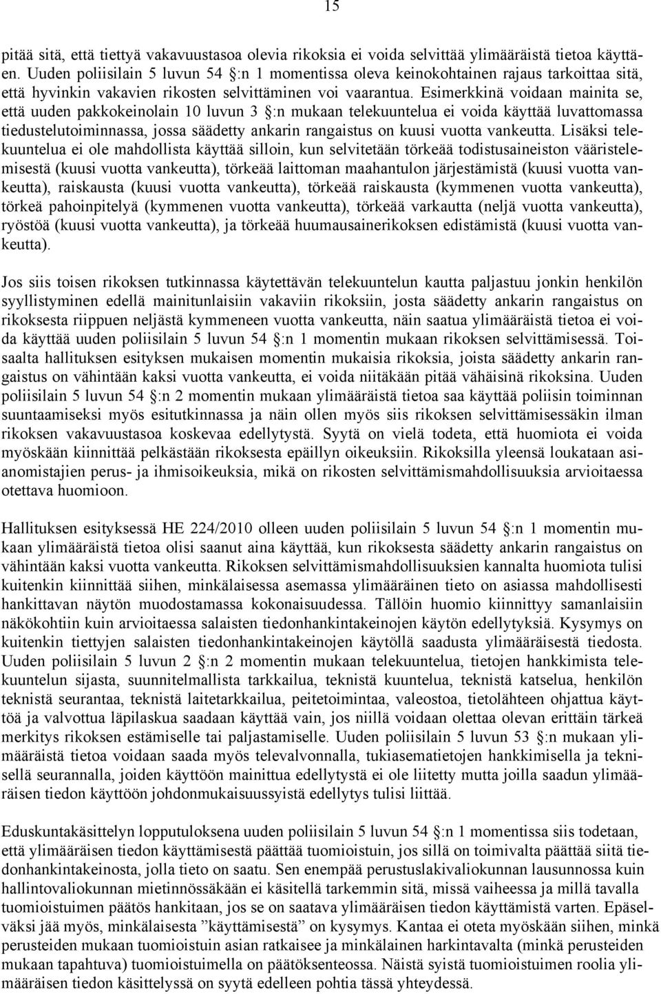 Esimerkkinä voidaan mainita se, että uuden pakkokeinolain 10 luvun 3 :n mukaan telekuuntelua ei voida käyttää luvattomassa tiedustelutoiminnassa, jossa säädetty ankarin rangaistus on kuusi vuotta