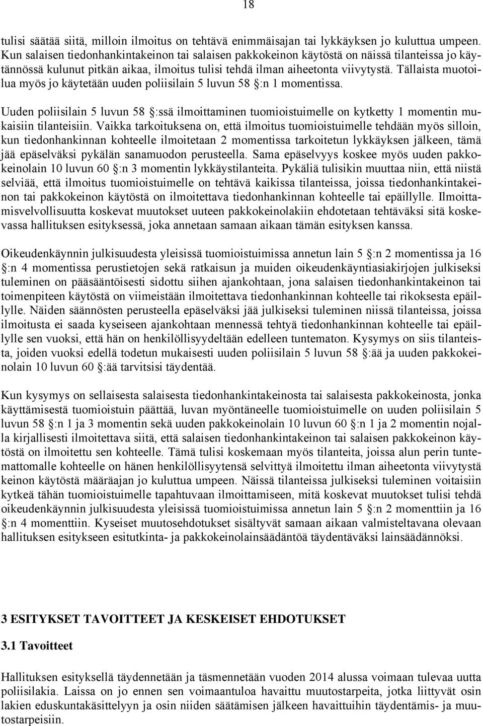 Tällaista muotoilua myös jo käytetään uuden poliisilain 5 luvun 58 :n 1 momentissa. Uuden poliisilain 5 luvun 58 :ssä ilmoittaminen tuomioistuimelle on kytketty 1 momentin mukaisiin tilanteisiin.