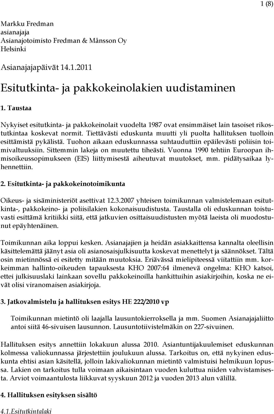 Tiettävästi eduskunta muutti yli puolta hallituksen tuolloin esittämistä pykälistä. Tuohon aikaan eduskunnassa suhtauduttiin epäilevästi poliisin toimivaltuuksiin.