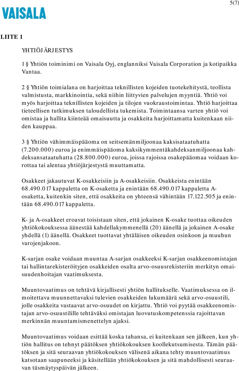 Yhtiö voi myös harjoittaa teknillisten kojeiden ja tilojen vuokraustoimintaa. Yhtiö harjoittaa tieteellisen tutkimuksen taloudellista tukemista.