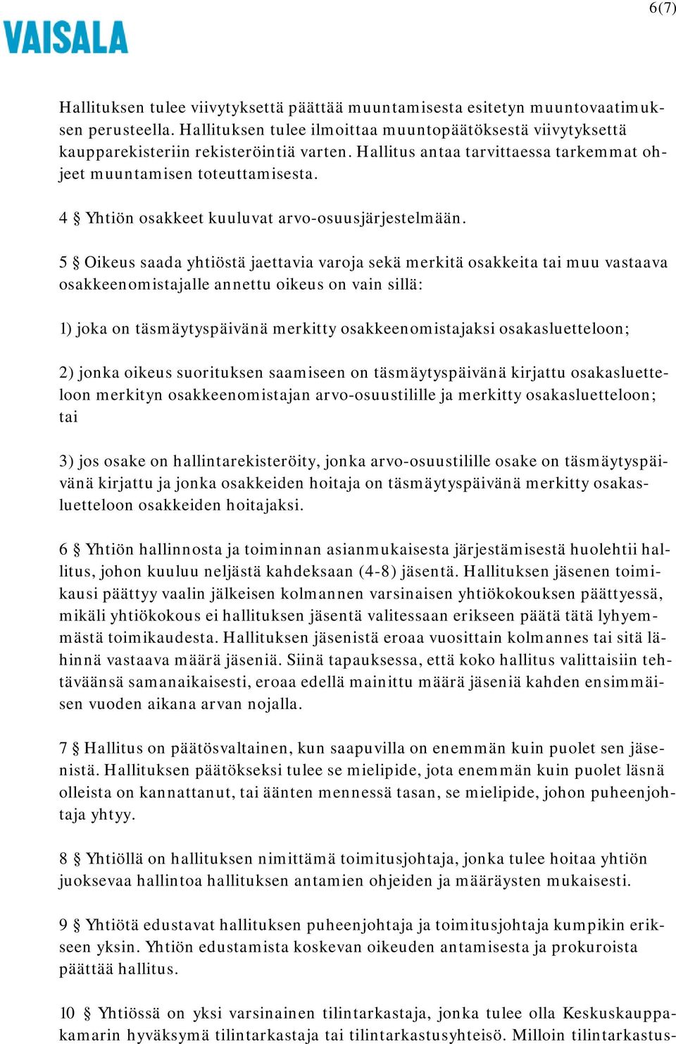 5 Oikeus saada yhtiöstä jaettavia varoja sekä merkitä osakkeita tai muu vastaava osakkeenomistajalle annettu oikeus on vain sillä: 1) joka on täsmäytyspäivänä merkitty osakkeenomistajaksi