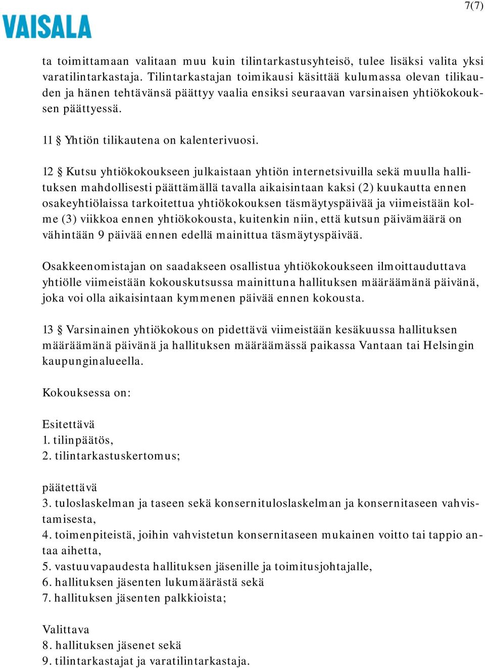 12 Kutsu yhtiökokoukseen julkaistaan yhtiön internetsivuilla sekä muulla hallituksen mahdollisesti päättämällä tavalla aikaisintaan kaksi (2) kuukautta ennen osakeyhtiölaissa tarkoitettua