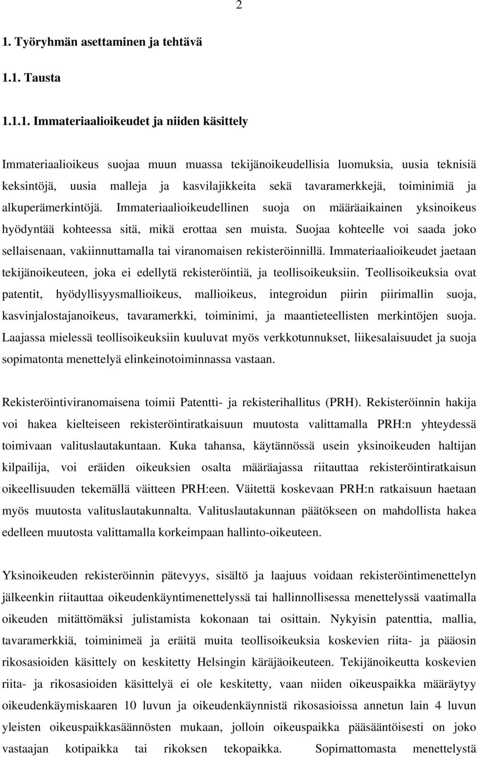 Suojaa kohteelle voi saada joko sellaisenaan, vakiinnuttamalla tai viranomaisen rekisteröinnillä. Immateriaalioikeudet jaetaan tekijänoikeuteen, joka ei edellytä rekisteröintiä, ja teollisoikeuksiin.