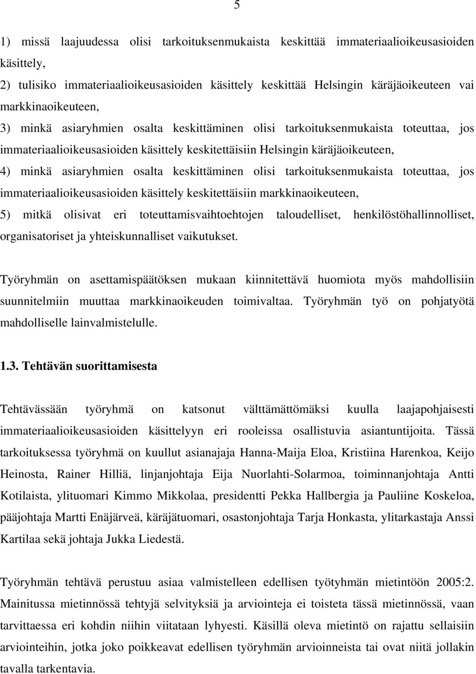 asiaryhmien osalta keskittäminen olisi tarkoituksenmukaista toteuttaa, jos immateriaalioikeusasioiden käsittely keskitettäisiin markkinaoikeuteen, 5) mitkä olisivat eri toteuttamisvaihtoehtojen