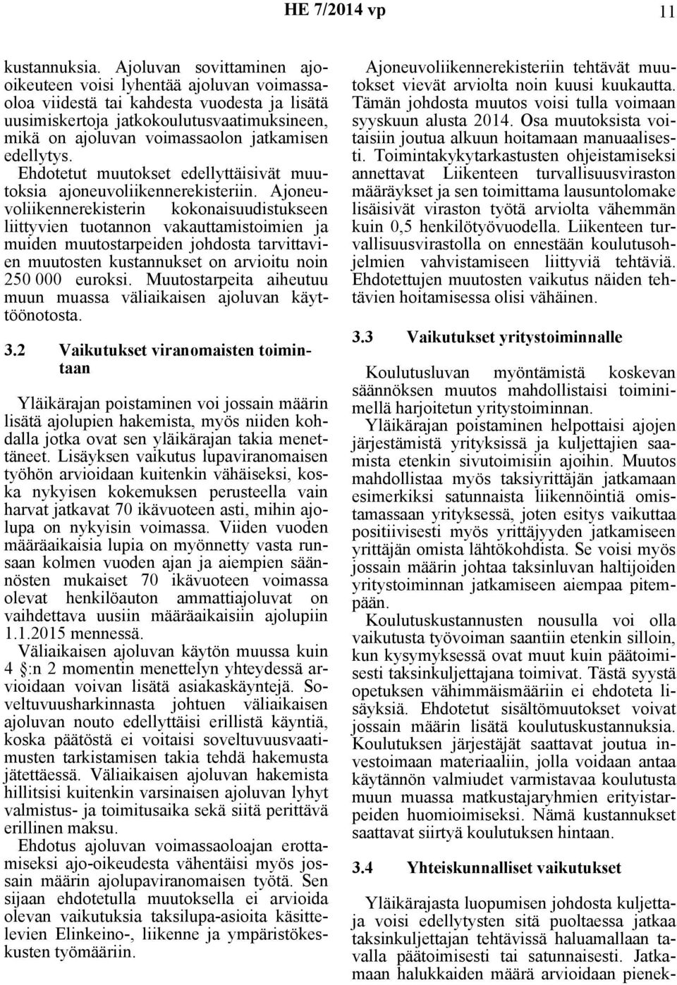 edellytys. Ehdotetut muutokset edellyttäisivät muutoksia ajoneuvoliikennerekisteriin.