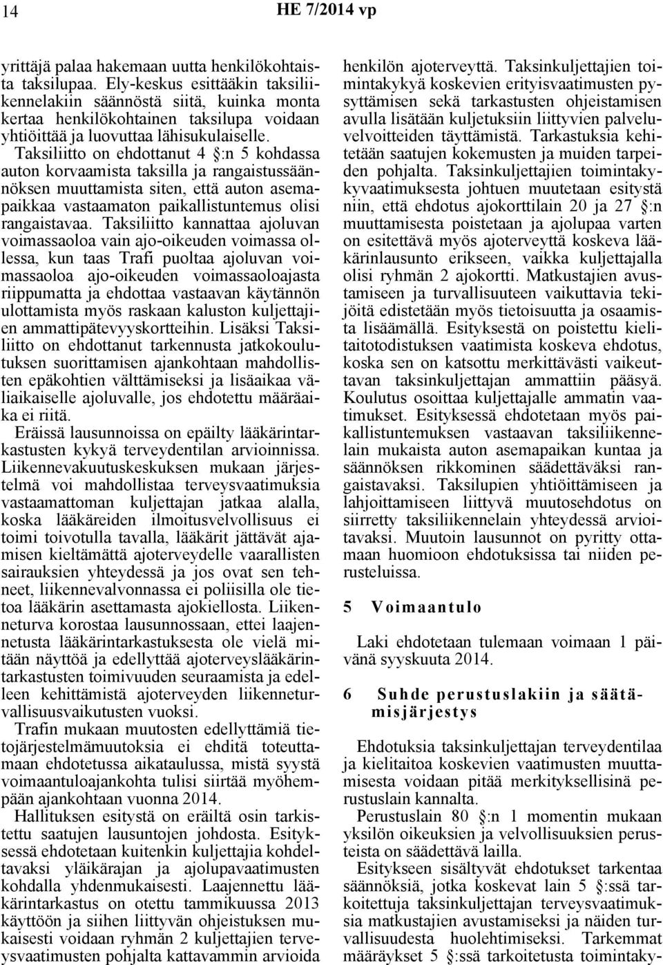 Taksiliitto on ehdottanut 4 :n 5 kohdassa auton korvaamista taksilla ja rangaistussäännöksen muuttamista siten, että auton asemapaikkaa vastaamaton paikallistuntemus olisi rangaistavaa.