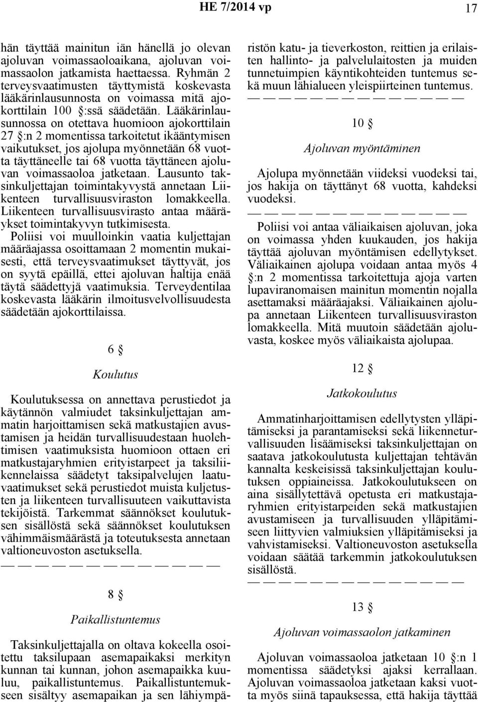 Lääkärinlausunnossa on otettava huomioon ajokorttilain 27 :n 2 momentissa tarkoitetut ikääntymisen vaikutukset, jos ajolupa myönnetään 68 vuotta täyttäneelle tai 68 vuotta täyttäneen ajoluvan
