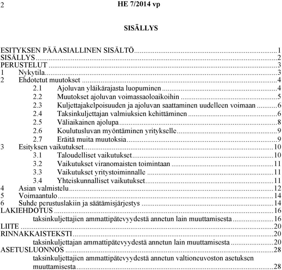 ..9 2.7 Eräitä muita muutoksia...9 3 Esityksen vaikutukset...10 3.1 Taloudelliset vaikutukset...10 3.2 Vaikutukset viranomaisten toimintaan...11 3.3 Vaikutukset yritystoiminnalle...11 3.4 Yhteiskunnalliset vaikutukset.