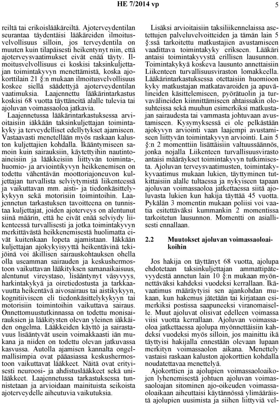 Ilmoitusvelvollisuus ei koskisi taksinkuljettajan toimintakyvyn menettämistä, koska ajokorttilain 21 :n mukaan ilmoitusvelvollisuus koskee siellä säädettyjä ajoterveydentilan vaatimuksia.