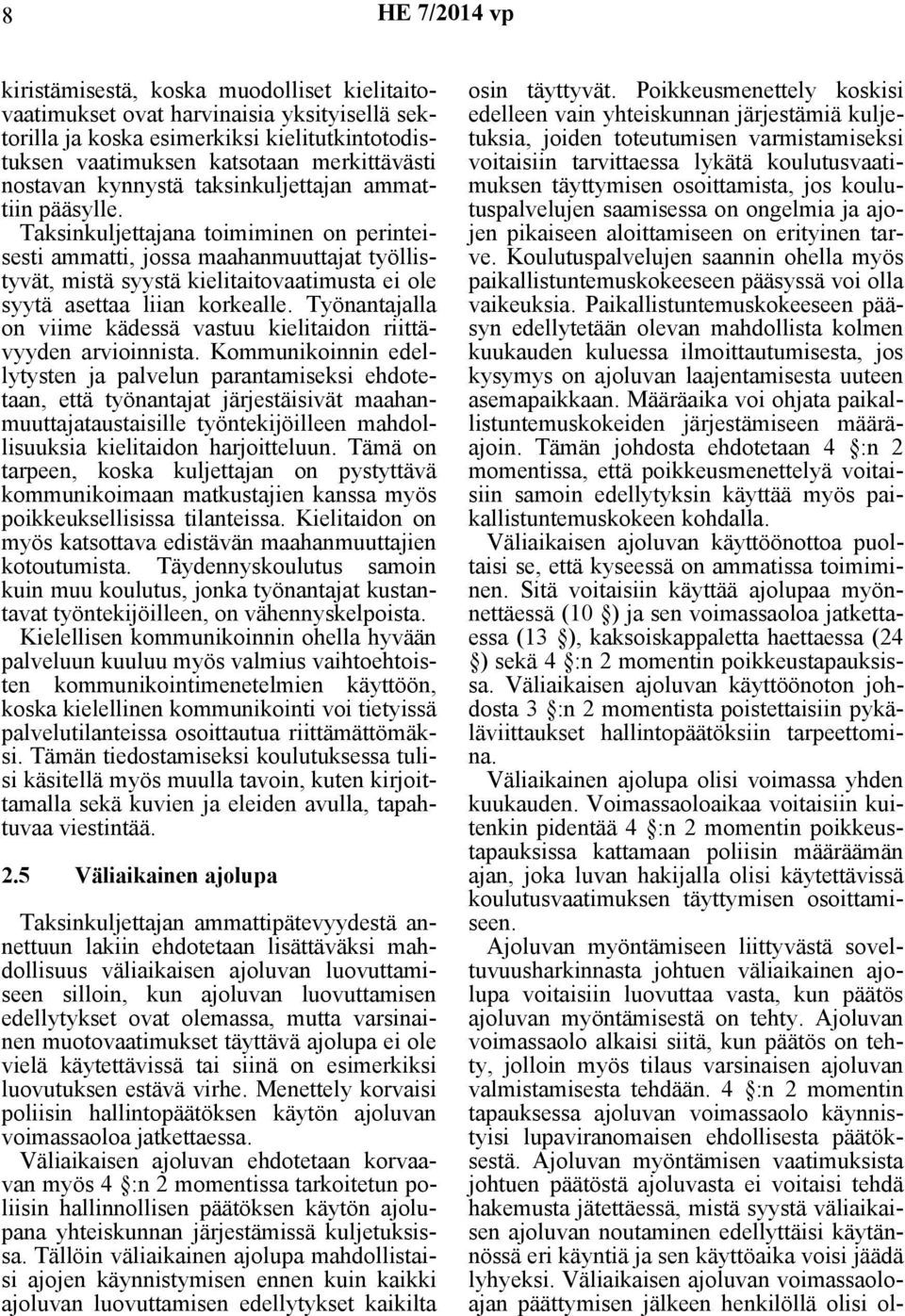 Taksinkuljettajana toimiminen on perinteisesti ammatti, jossa maahanmuuttajat työllistyvät, mistä syystä kielitaitovaatimusta ei ole syytä asettaa liian korkealle.