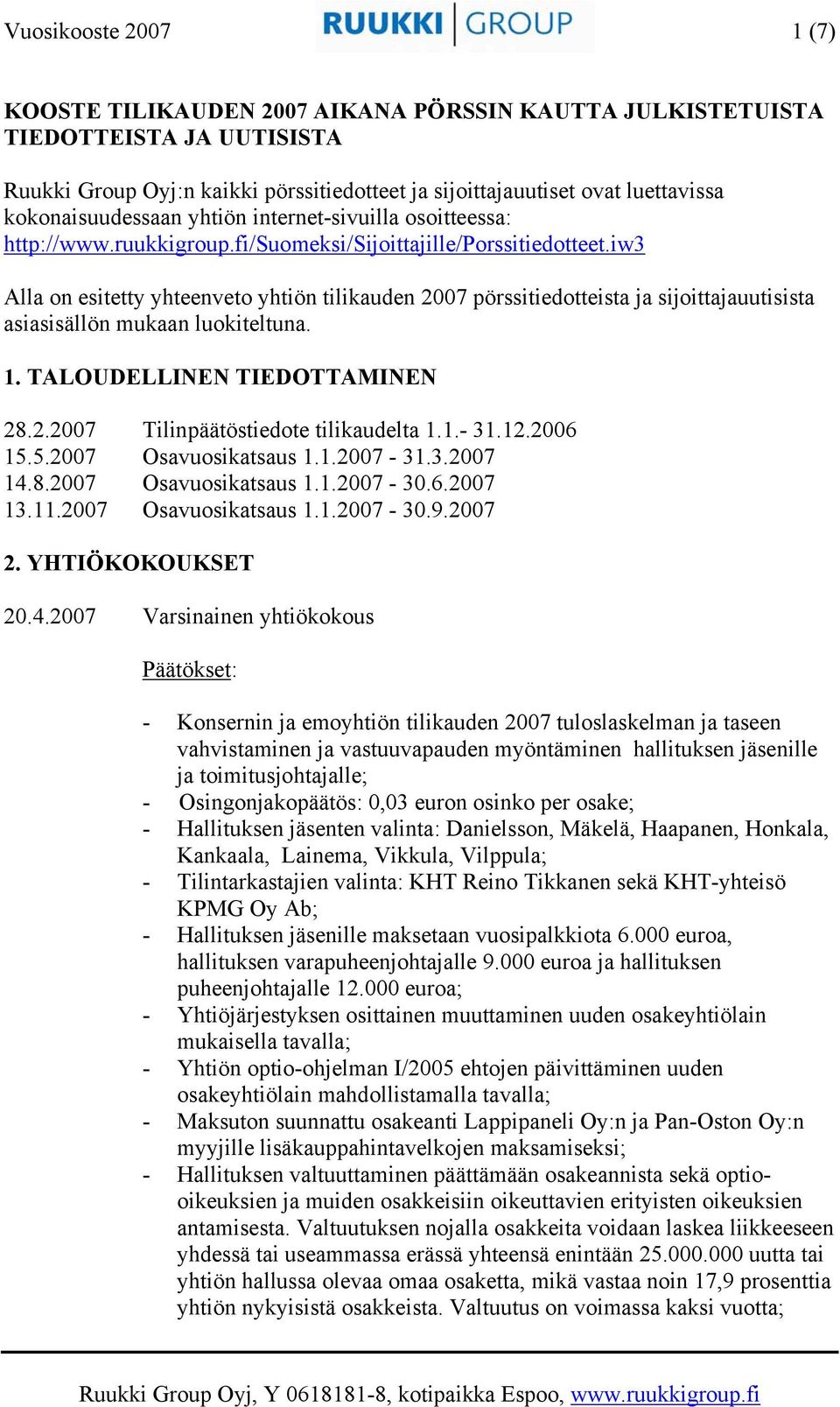 iw3 Alla on esitetty yhteenveto yhtiön tilikauden 2007 pörssitiedotteista ja sijoittajauutisista asiasisällön mukaan luokiteltuna. 1. TALOUDELLINEN TIEDOTTAMINEN 28.2.2007 Tilinpäätöstiedote tilikaudelta 1.