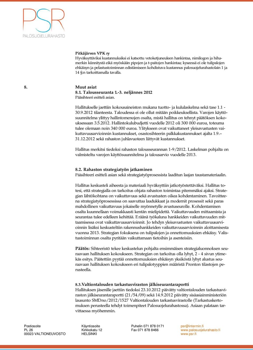 neljännes 2012 Pääsihteeri esitteli asian. Hallitukselle jaettiin kokousaineiston mukana tuotto- ja kululaskelma sekä tase 1.1-30.9.2012 tilanteesta. Taloudessa ei ole ollut mitään poikkeuksellista.