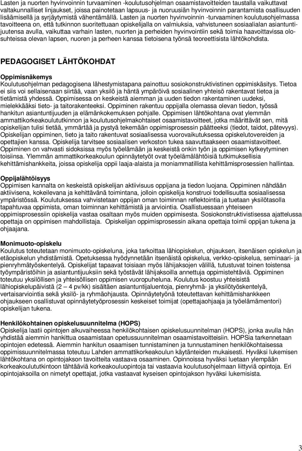 Lasten ja nuorten hyvinvoinnin -turvaaminen koulutusohjelmassa tavoitteena on, että tutkinnon suoritettuaan opiskelijalla on valmiuksia, vahvistuneen sosiaalialan asiantuntijuutensa avulla, vaikuttaa