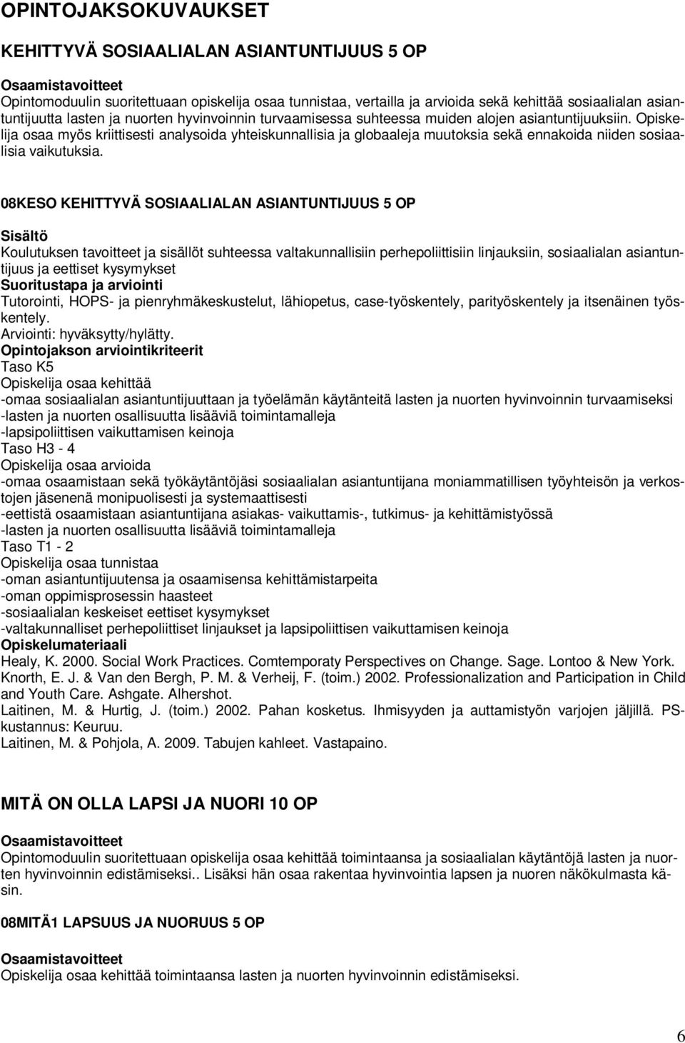 Opiskelija osaa myös kriittisesti analysoida yhteiskunnallisia ja globaaleja muutoksia sekä ennakoida niiden sosiaalisia vaikutuksia.