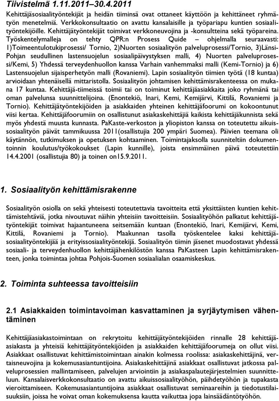 Työskentelymalleja on tehty QPR:n Prosess Quide ohjelmalla seuraavasti: 1)Toimeentulotukiprosessi/ Tornio, 2)Nuorten sosiaalityön palveluprosessi/tornio, 3)Länsi- Pohjan seudullinen lastensuojelun