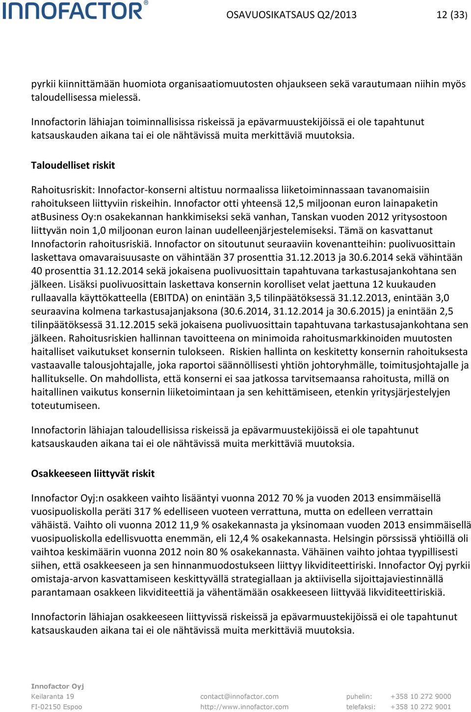 Taloudelliset riskit Rahoitusriskit: Innofactor-konserni altistuu normaalissa liiketoiminnassaan tavanomaisiin rahoitukseen liittyviin riskeihin.