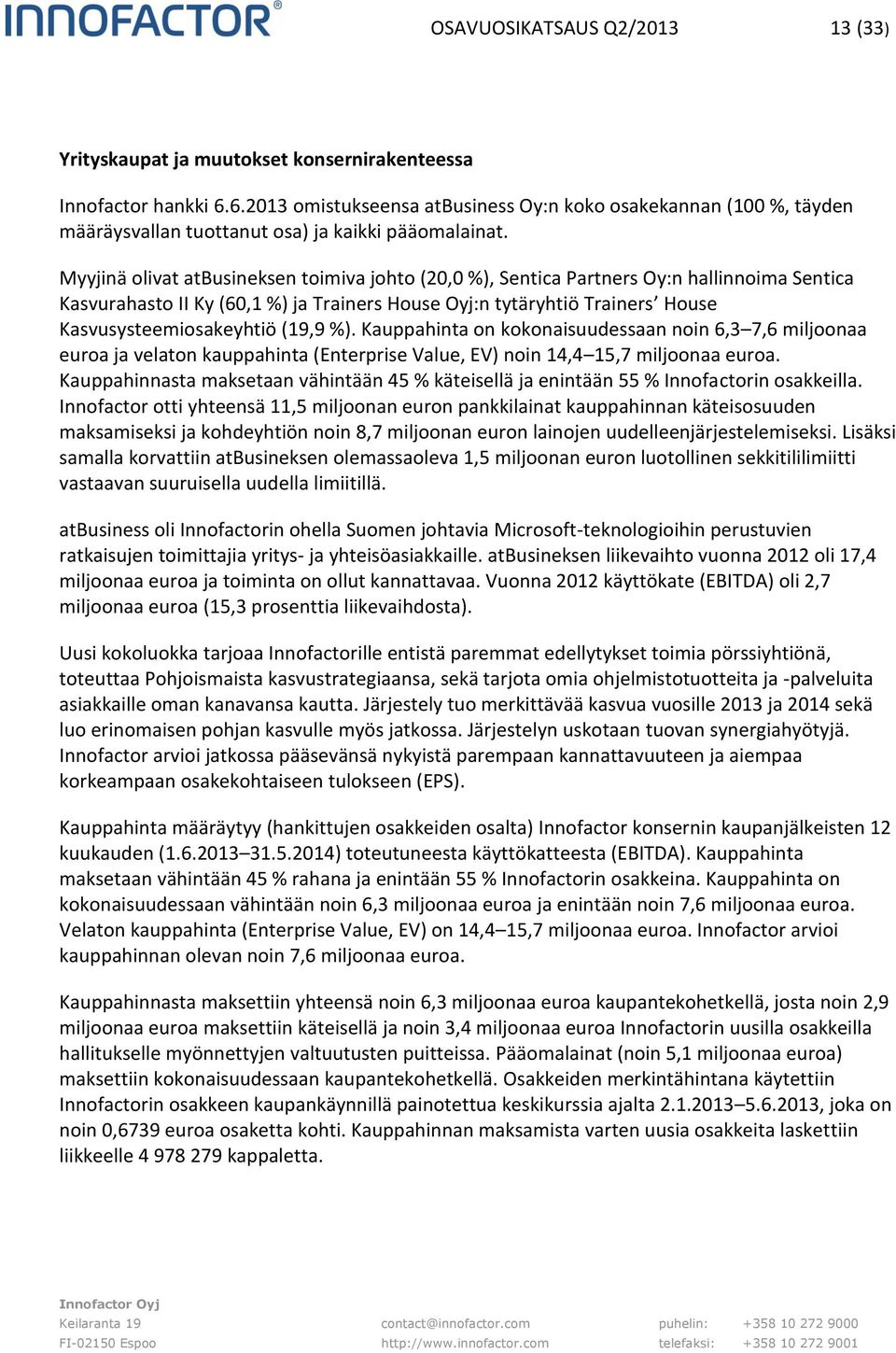 Myyjinä olivat atbusineksen toimiva johto (20,0 %), Sentica Partners Oy:n hallinnoima Sentica Kasvurahasto II Ky (60,1 %) ja Trainers House Oyj:n tytäryhtiö Trainers House Kasvusysteemiosakeyhtiö