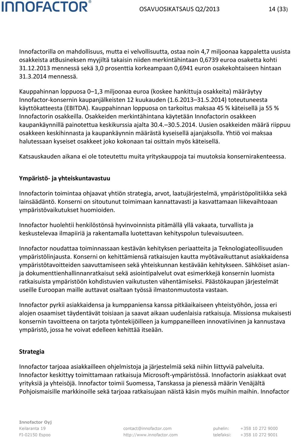 Kauppahinnan loppuosa 0 1,3 miljoonaa euroa (koskee hankittuja osakkeita) määräytyy Innofactor-konsernin kaupanjälkeisten 12 kuukauden (1.6.2013 31.5.2014) toteutuneesta käyttökatteesta (EBITDA).