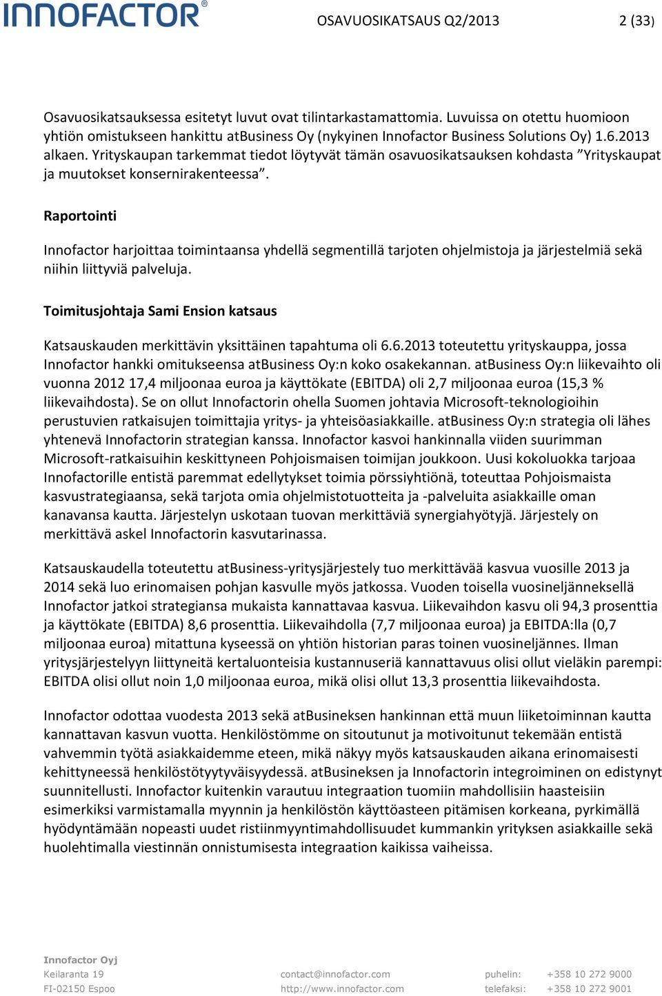 Yrityskaupan tarkemmat tiedot löytyvät tämän osavuosikatsauksen kohdasta Yrityskaupat ja muutokset konsernirakenteessa.