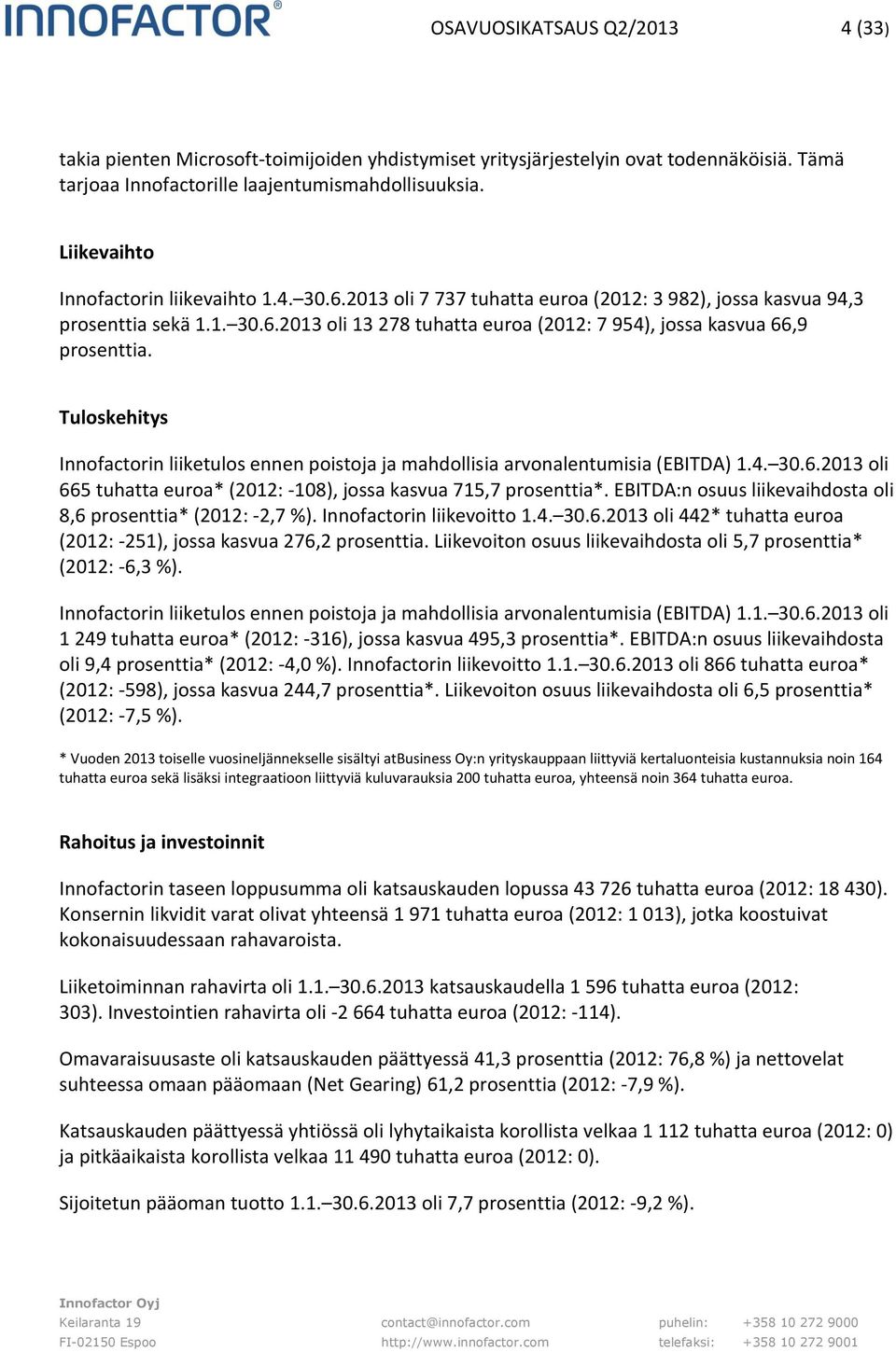 Tuloskehitys Innofactorin liiketulos ennen poistoja ja mahdollisia arvonalentumisia (EBITDA) 1.4. 30.6.2013 oli 665 tuhatta euroa* (2012: -108), jossa kasvua 715,7 prosenttia*.