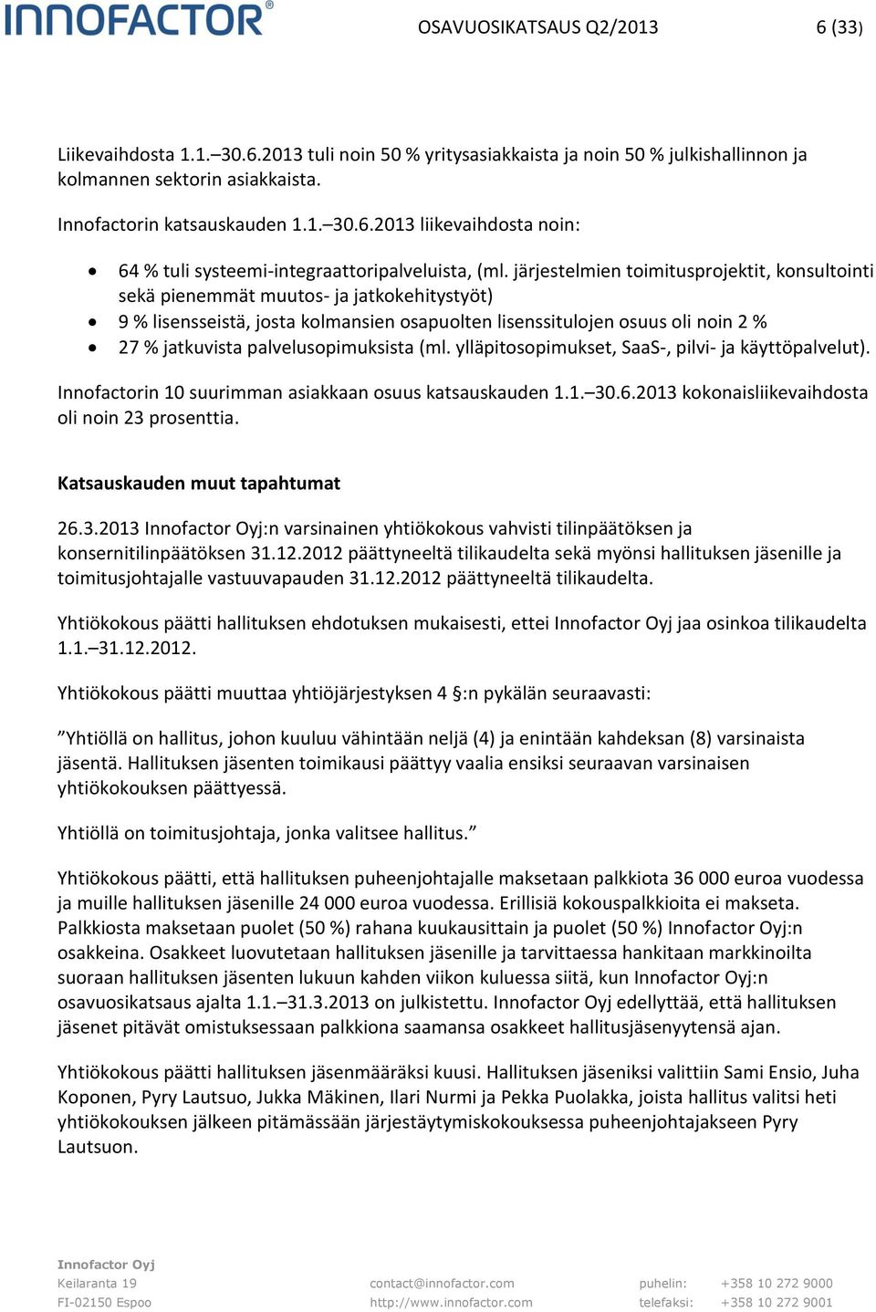 palvelusopimuksista (ml. ylläpitosopimukset, SaaS-, pilvi- ja käyttöpalvelut). Innofactorin 10 suurimman asiakkaan osuus katsauskauden 1.1. 30.6.2013 kokonaisliikevaihdosta oli noin 23 prosenttia.