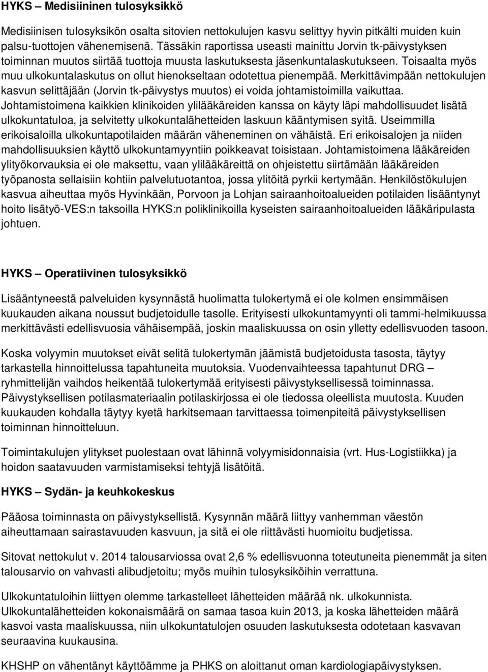 Toisaalta myös muu ulkokuntalaskutus on ollut hienokseltaan odotettua pienempää. Merkittävimpään nettokulujen kasvun selittäjään (Jorvin tk-päivystys muutos) ei voida johtamistoimilla vaikuttaa.