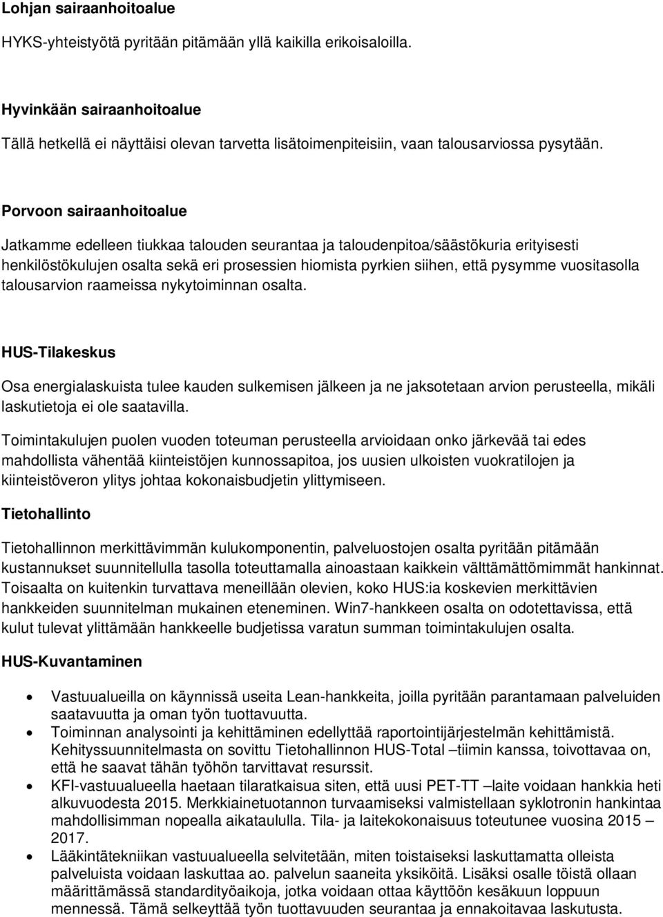 Porvoon sairaanhoitoalue Jatkamme edelleen tiukkaa talouden seurantaa ja taloudenpitoa/säästökuria erityisesti henkilöstökulujen osalta sekä eri prosessien hiomista pyrkien siihen, että pysymme