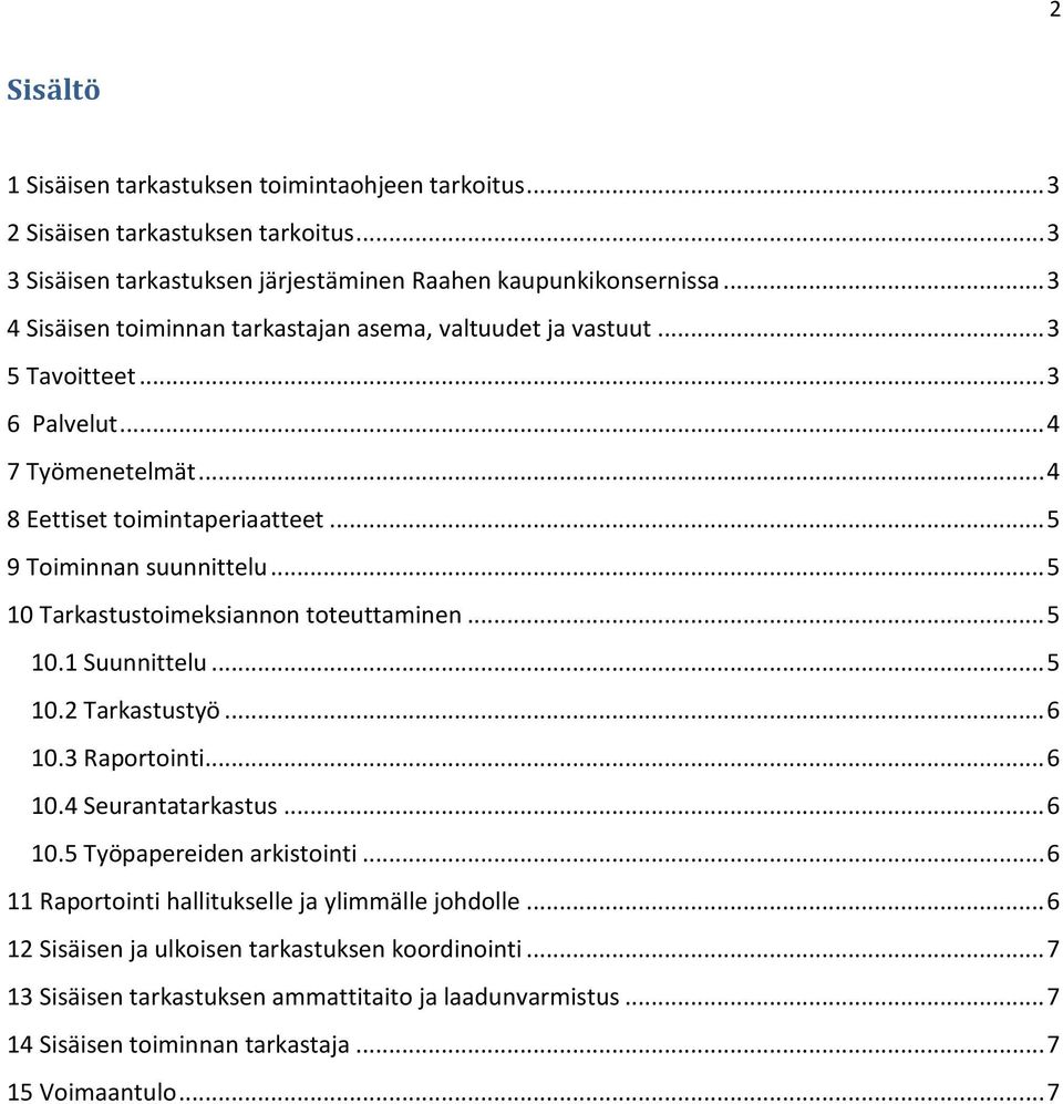 .. 5 10 Tarkastustoimeksiannon toteuttaminen... 5 10.1 Suunnittelu... 5 10.2 Tarkastustyö... 6 10.3 Raportointi... 6 10.4 Seurantatarkastus... 6 10.5 Työpapereiden arkistointi.