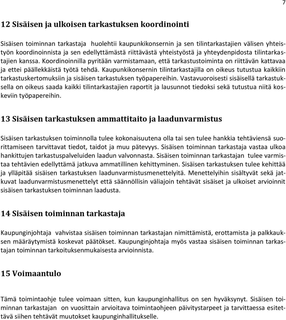 Kaupunkikonsernin tilintarkastajilla on oikeus tutustua kaikkiin tarkastuskertomuksiin ja sisäisen tarkastuksen työpapereihin.