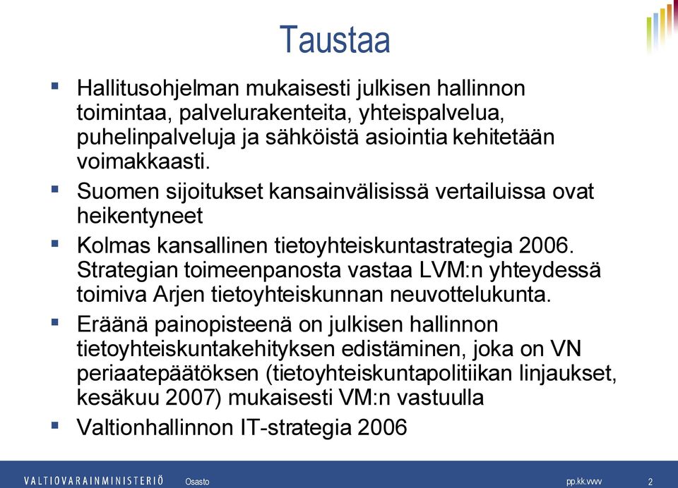 Strategian toimeenpanosta vastaa LVM:n yhteydessä toimiva Arjen tietoyhteiskunnan neuvottelukunta.