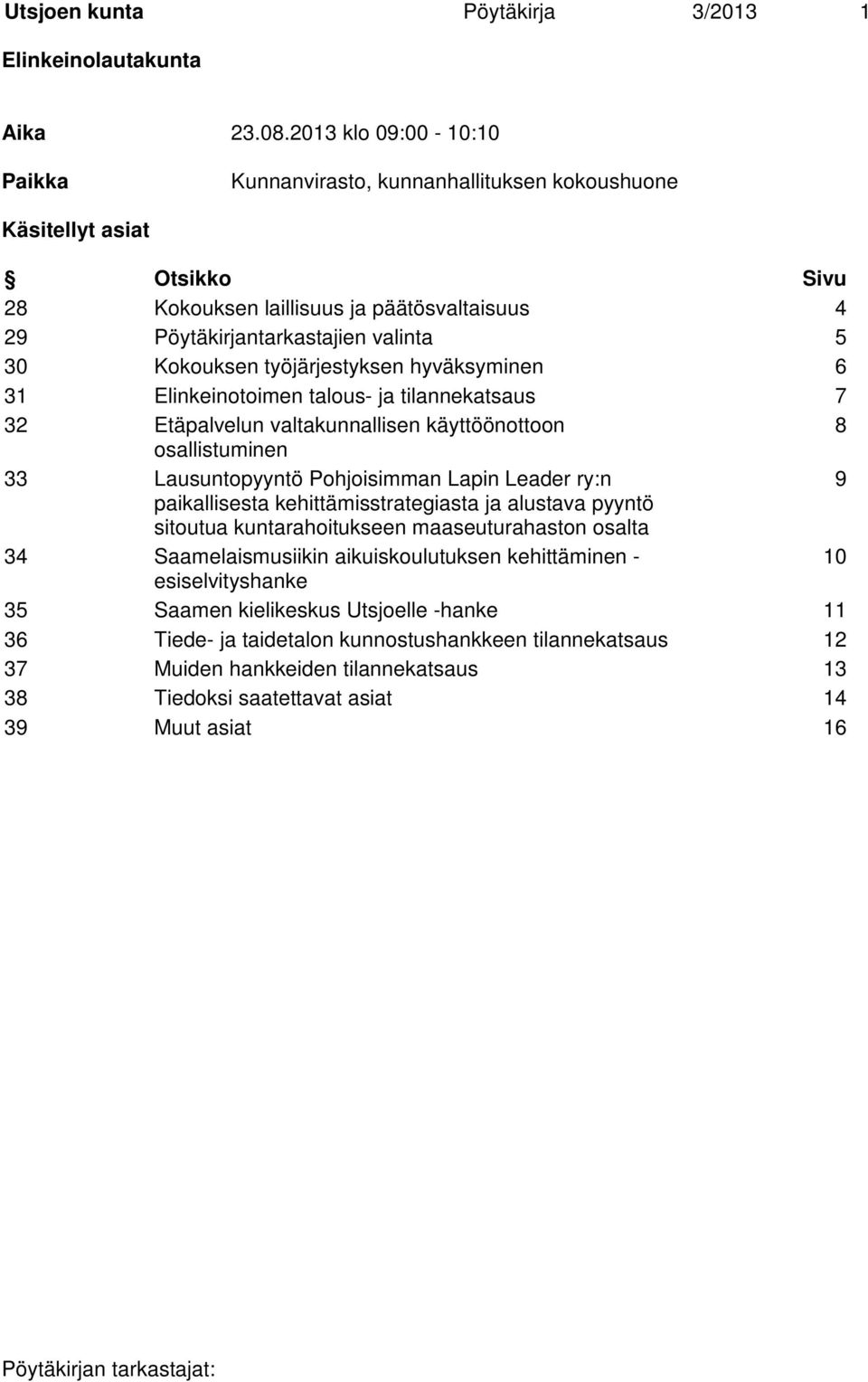 työjärjestyksen hyväksyminen 6 31 Elinkeinotoimen talous- ja tilannekatsaus 7 32 Etäpalvelun valtakunnallisen käyttöönottoon 8 osallistuminen 33 Lausuntopyyntö Pohjoisimman Lapin Leader ry:n 9